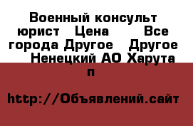 Военный консульт юрист › Цена ­ 1 - Все города Другое » Другое   . Ненецкий АО,Харута п.